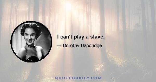 I can't play a slave.