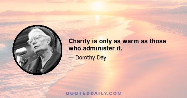 Charity is only as warm as those who administer it.