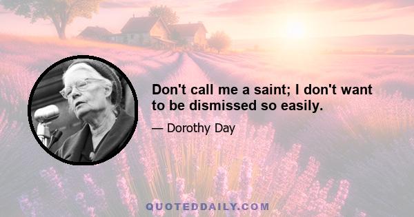 Don't call me a saint; I don't want to be dismissed so easily.