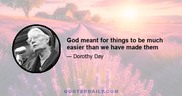 God meant for things to be much easier than we have made them