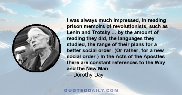 I was always much impressed, in reading prison memoirs of revolutionists, such as Lenin and Trotsky ... by the amount of reading they did, the languages they studied, the range of their plans for a better social order.