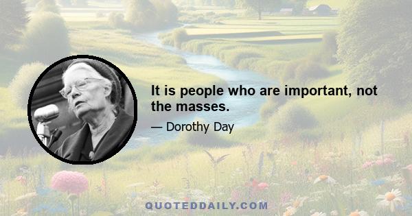 It is people who are important, not the masses.