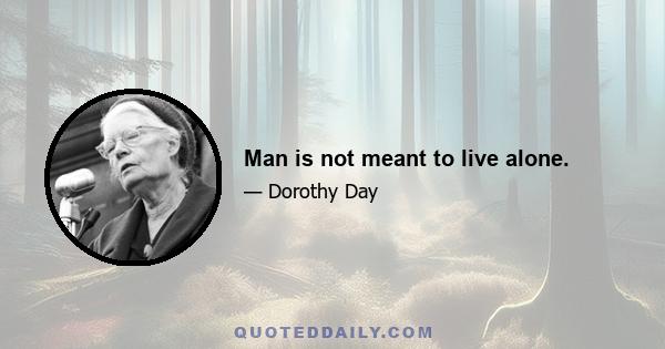 Man is not meant to live alone.