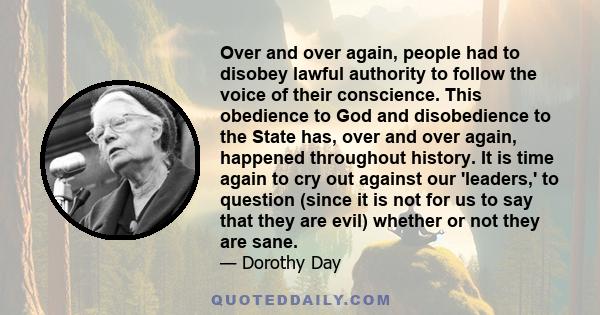 Over and over again, people had to disobey lawful authority to follow the voice of their conscience. This obedience to God and disobedience to the State has, over and over again, happened throughout history. It is time