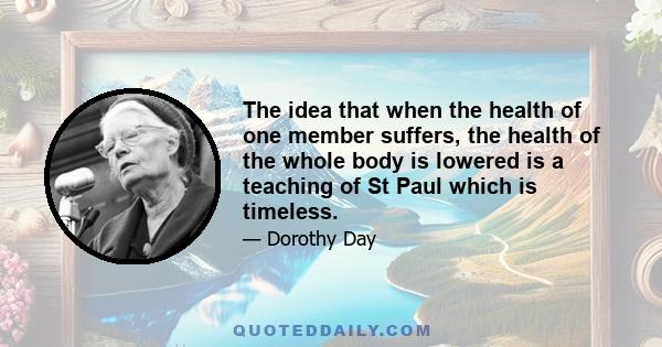 The idea that when the health of one member suffers, the health of the whole body is lowered is a teaching of St Paul which is timeless.