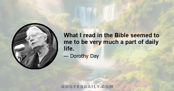 What I read in the Bible seemed to me to be very much a part of daily life.