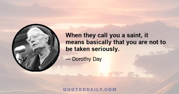 When they call you a saint, it means basically that you are not to be taken seriously.