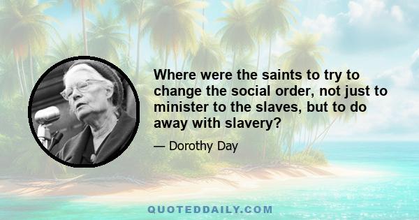 Where were the saints to try to change the social order, not just to minister to the slaves, but to do away with slavery?