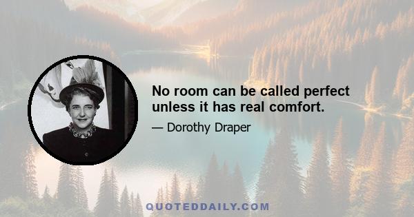 No room can be called perfect unless it has real comfort.