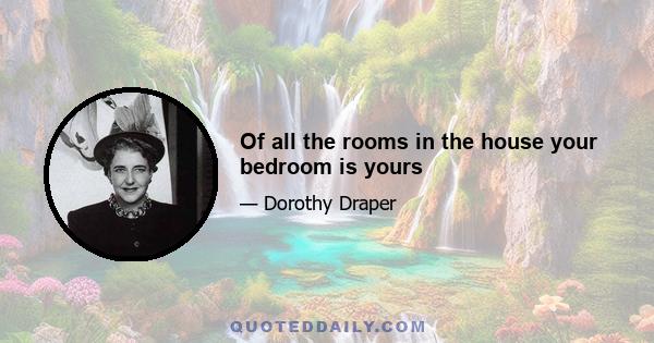 Of all the rooms in the house your bedroom is yours