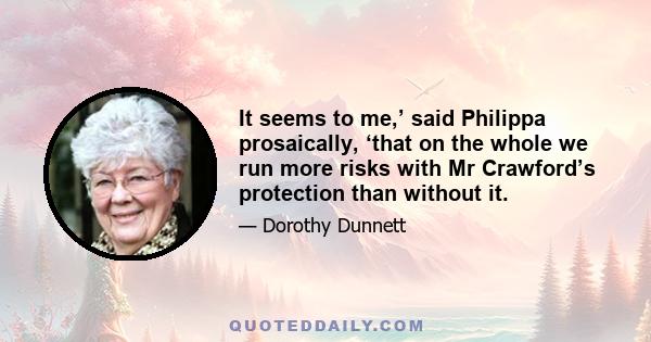 It seems to me,’ said Philippa prosaically, ‘that on the whole we run more risks with Mr Crawford’s protection than without it.