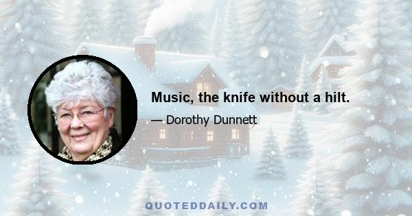 Music, the knife without a hilt.