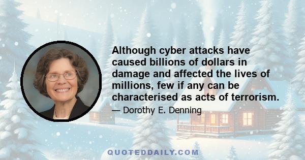 Although cyber attacks have caused billions of dollars in damage and affected the lives of millions, few if any can be characterised as acts of terrorism.