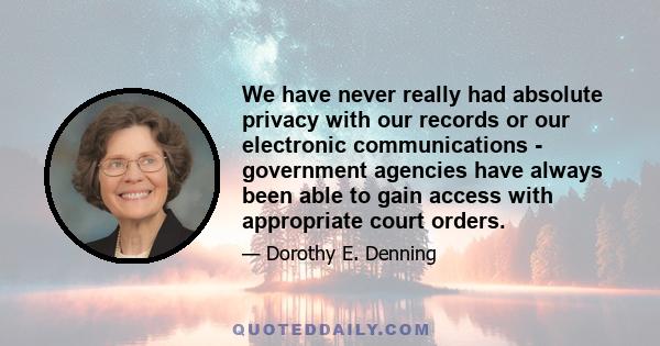 We have never really had absolute privacy with our records or our electronic communications - government agencies have always been able to gain access with appropriate court orders.