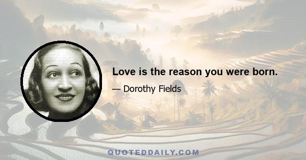 Love is the reason you were born.