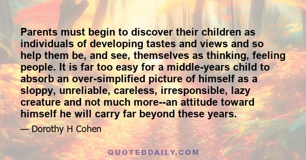 Parents must begin to discover their children as individuals of developing tastes and views and so help them be, and see, themselves as thinking, feeling people. It is far too easy for a middle-years child to absorb an