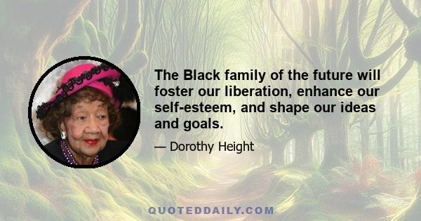 The Black family of the future will foster our liberation, enhance our self-esteem, and shape our ideas and goals.