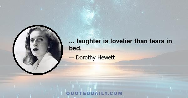 ... laughter is lovelier than tears in bed.