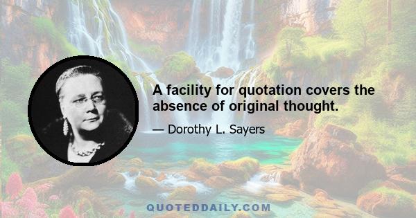 A facility for quotation covers the absence of original thought.