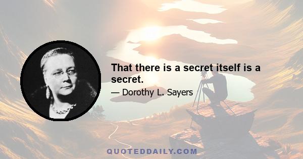 That there is a secret itself is a secret.