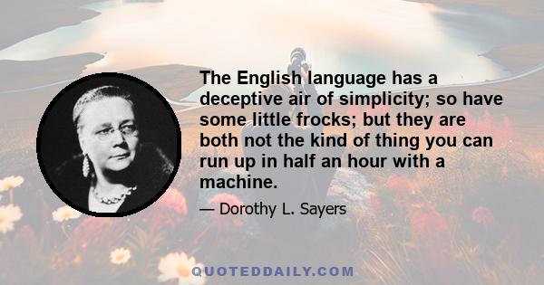 The English language has a deceptive air of simplicity; so have some little frocks; but they are both not the kind of thing you can run up in half an hour with a machine.