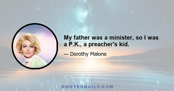 My father was a minister, so I was a P.K., a preacher's kid.