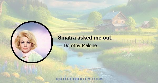 Sinatra asked me out.