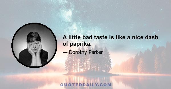 A little bad taste is like a nice dash of paprika.