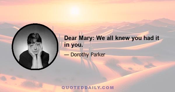 Dear Mary: We all knew you had it in you.