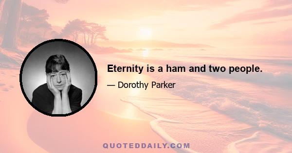 Eternity is a ham and two people.