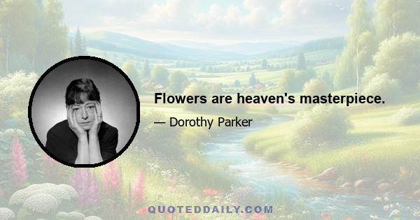 Flowers are heaven's masterpiece.