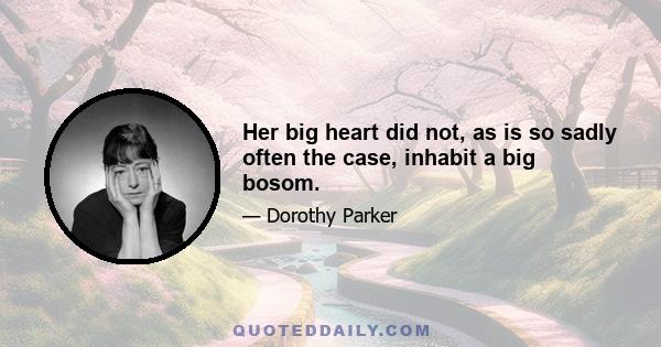 Her big heart did not, as is so sadly often the case, inhabit a big bosom.