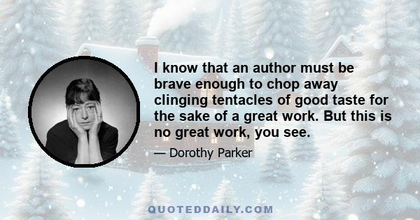 I know that an author must be brave enough to chop away clinging tentacles of good taste for the sake of a great work. But this is no great work, you see.