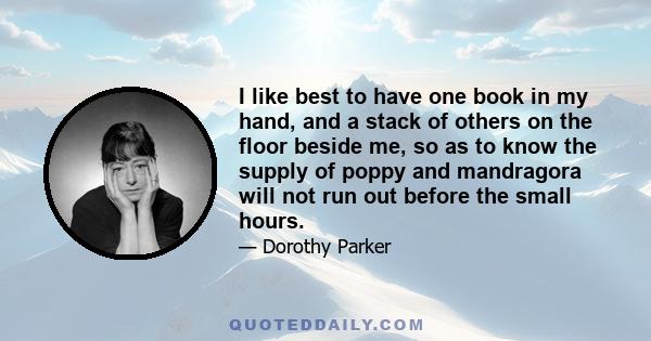 I like best to have one book in my hand, and a stack of others on the floor beside me, so as to know the supply of poppy and mandragora will not run out before the small hours.