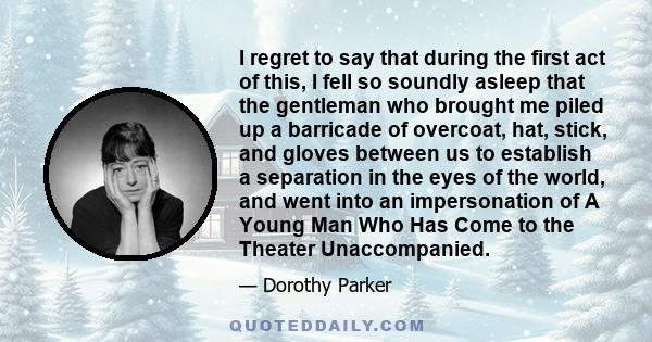 I regret to say that during the first act of this, I fell so soundly asleep that the gentleman who brought me piled up a barricade of overcoat, hat, stick, and gloves between us to establish a separation in the eyes of