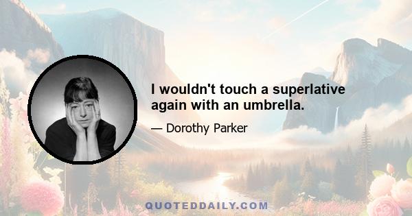 I wouldn't touch a superlative again with an umbrella.