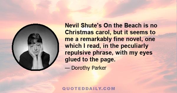 Nevil Shute's On the Beach is no Christmas carol, but it seems to me a remarkably fine novel, one which I read, in the peculiarly repulsive phrase, with my eyes glued to the page.