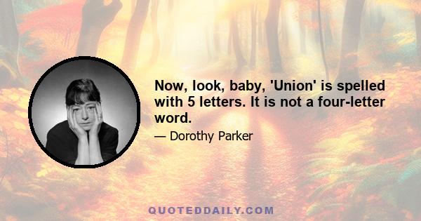 Now, look, baby, 'Union' is spelled with 5 letters. It is not a four-letter word.