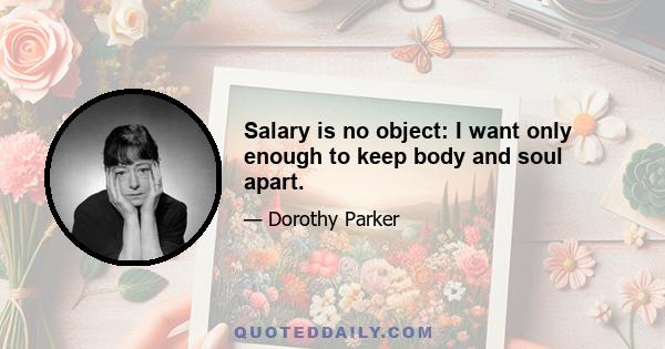 Salary is no object: I want only enough to keep body and soul apart.