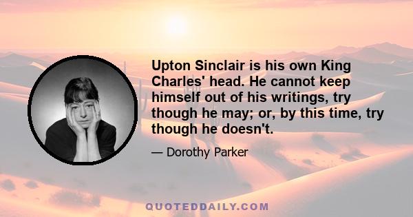 Upton Sinclair is his own King Charles' head. He cannot keep himself out of his writings, try though he may; or, by this time, try though he doesn't.