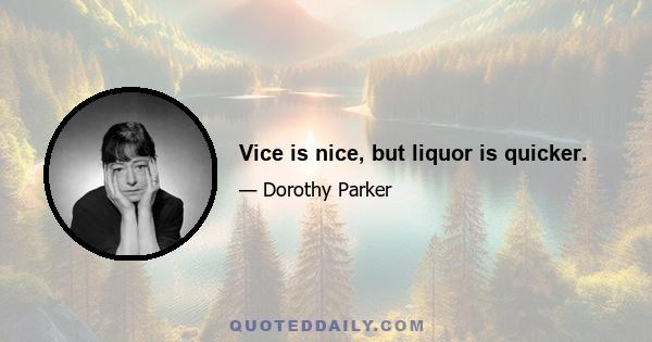 Vice is nice, but liquor is quicker.