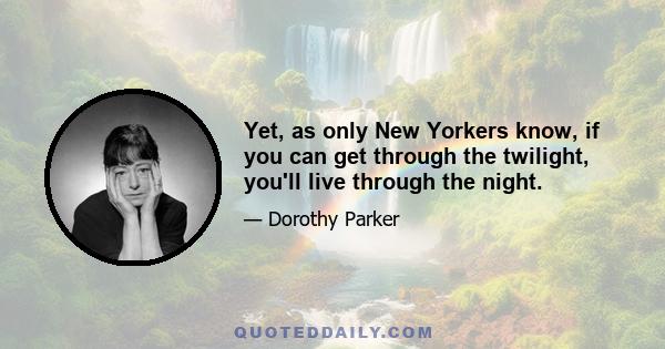 Yet, as only New Yorkers know, if you can get through the twilight, you'll live through the night.