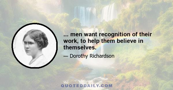 ... men want recognition of their work, to help them believe in themselves.