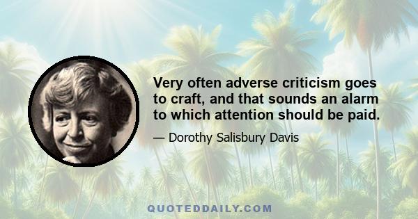 Very often adverse criticism goes to craft, and that sounds an alarm to which attention should be paid.