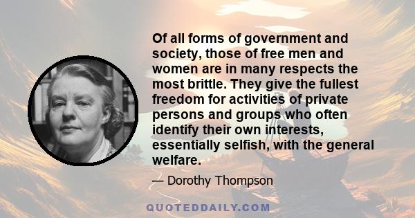 Of all forms of government and society, those of free men and women are in many respects the most brittle. They give the fullest freedom for activities of private persons and groups who often identify their own