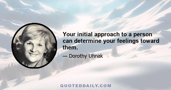 Your initial approach to a person can determine your feelings toward them.