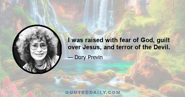 I was raised with fear of God, guilt over Jesus, and terror of the Devil.