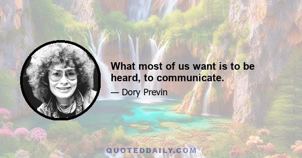 What most of us want is to be heard, to communicate.