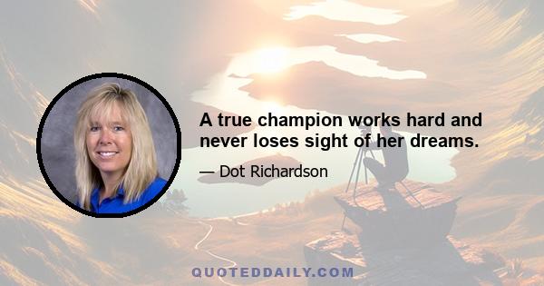 A true champion works hard and never loses sight of her dreams.