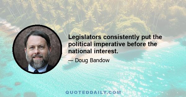 Legislators consistently put the political imperative before the national interest.